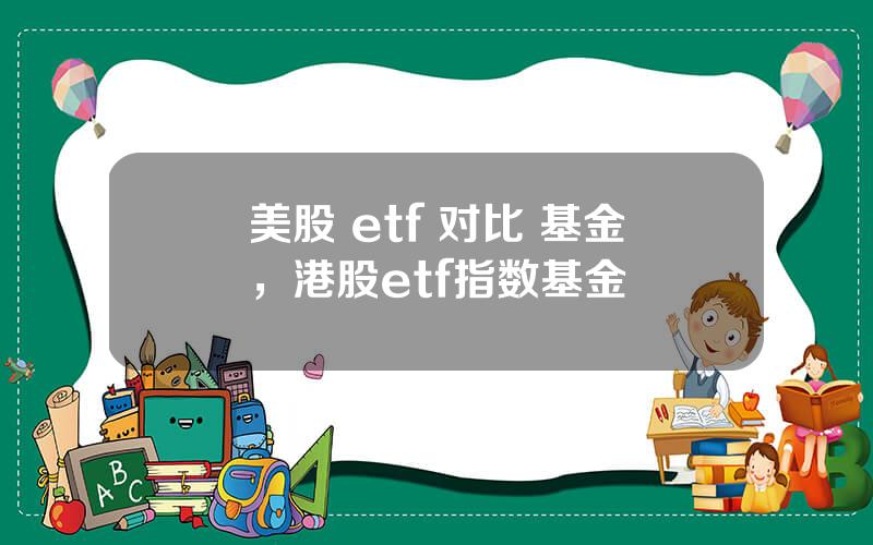 美股 etf 对比 基金，港股etf指数基金